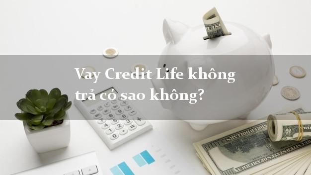 Vay Credit Life không trả có sao không?