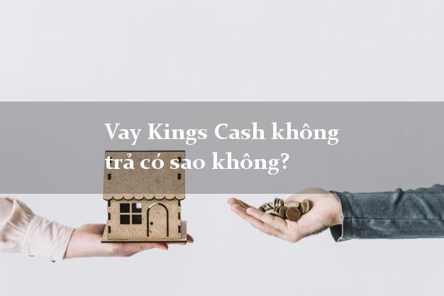 Vay Kings Cash không trả có sao không?