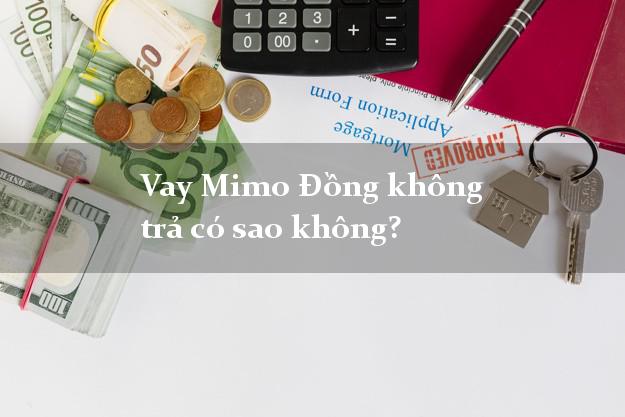 Vay Mimo Đồng không trả có sao không?