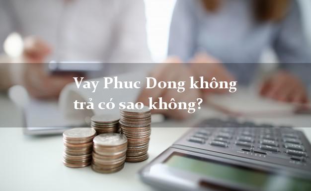 Vay Phuc Dong không trả có sao không?