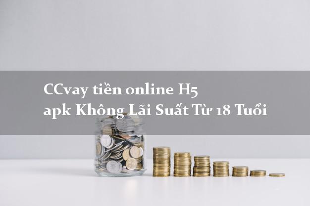 CCvay tiền online H5 apk Không Lãi Suất Từ 18 Tuổi