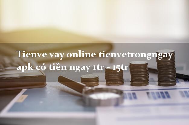 Tienve vay online tienvetrongngay apk có tiền ngay 1tr - 15tr