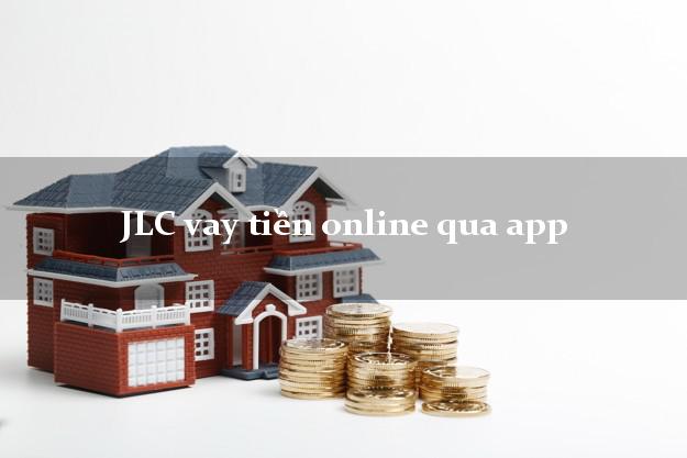JLC vay tiền online qua app hỗ trợ nợ xấu