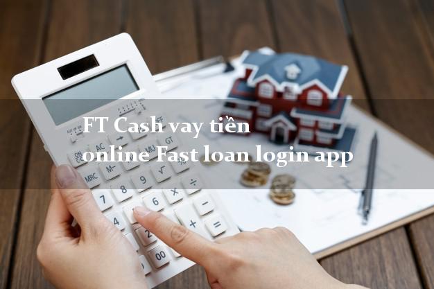 FT Cash vay tiền online Fast loan login app bằng CMND/CCCD