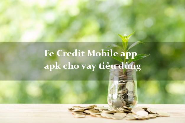 Fe Credit Mobile app apk cho vay tiêu dùng cấp tốc 24 giờ