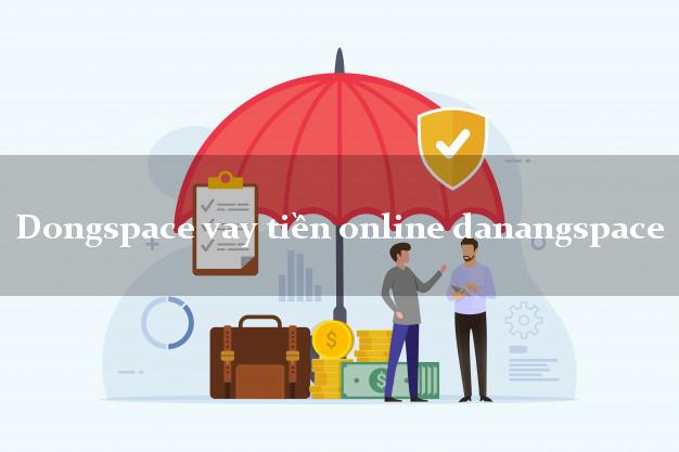 Dongspace vay tiền online danangspace bằng CMND/CCCD
